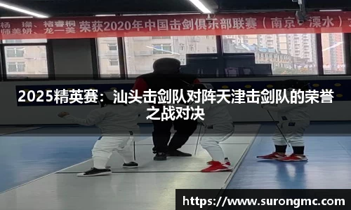 2025精英赛：汕头击剑队对阵天津击剑队的荣誉之战对决
