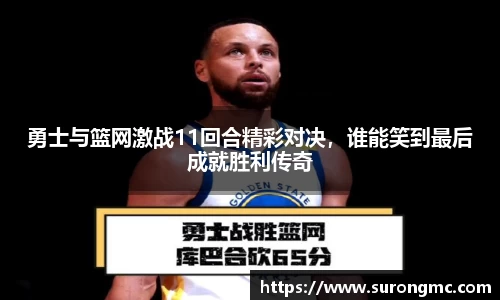 勇士与篮网激战11回合精彩对决，谁能笑到最后成就胜利传奇