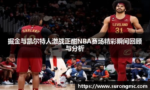掘金与凯尔特人激战正酣NBA赛场精彩瞬间回顾与分析